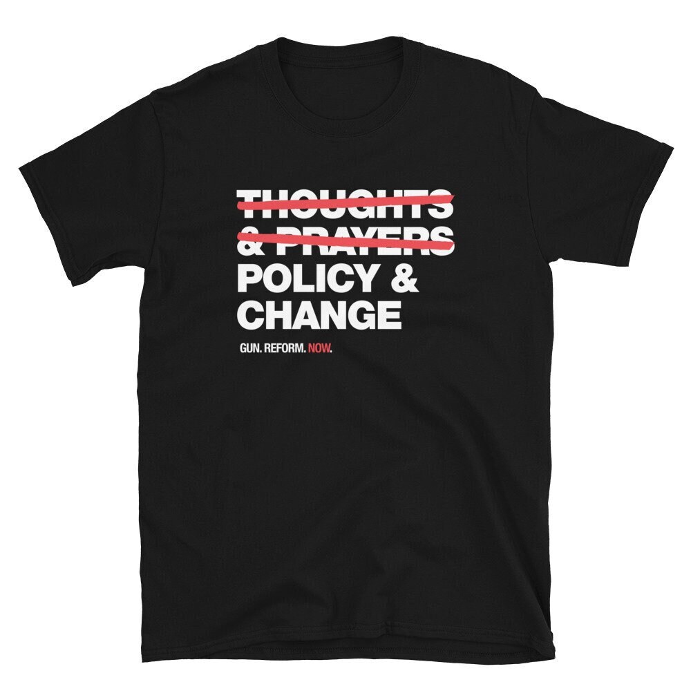 Thoughts and prayers policy change t shirt Stop gun violence now - 1.jpg