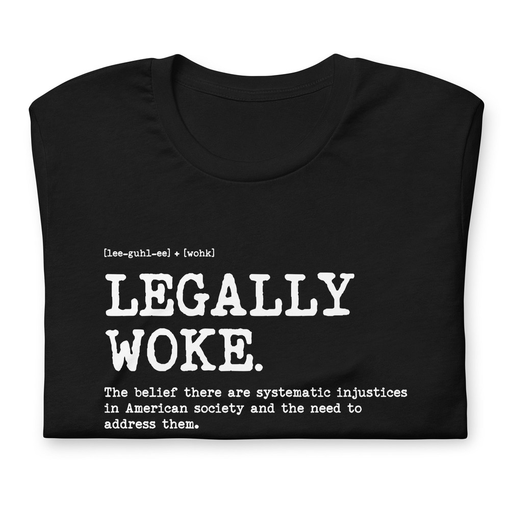Woke t shirt Legally Woke Definition The belief there are systematic injustices in American society and the need to address them - 1.jpg