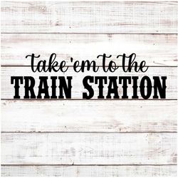 take em to the trainstation - yellowstone svg - yellowstone png - yellowstone tee - yellowstone shirt