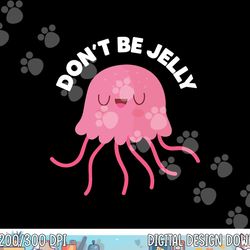cute don t be jelly pun funny jellyfish halloween costume png, sublimation copy