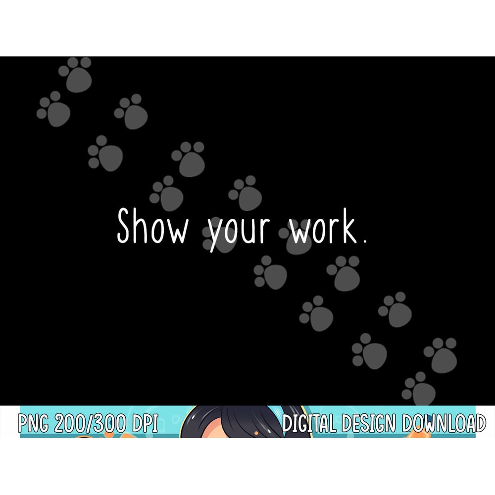 Cute Funny Design for Fun Math Teacher - Show your work png, sublimation copy.jpg