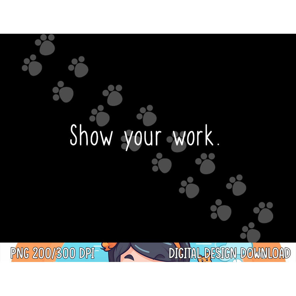 Cute Funny Design for Fun Math Teacher - Show your work png, sublimation copy.jpg