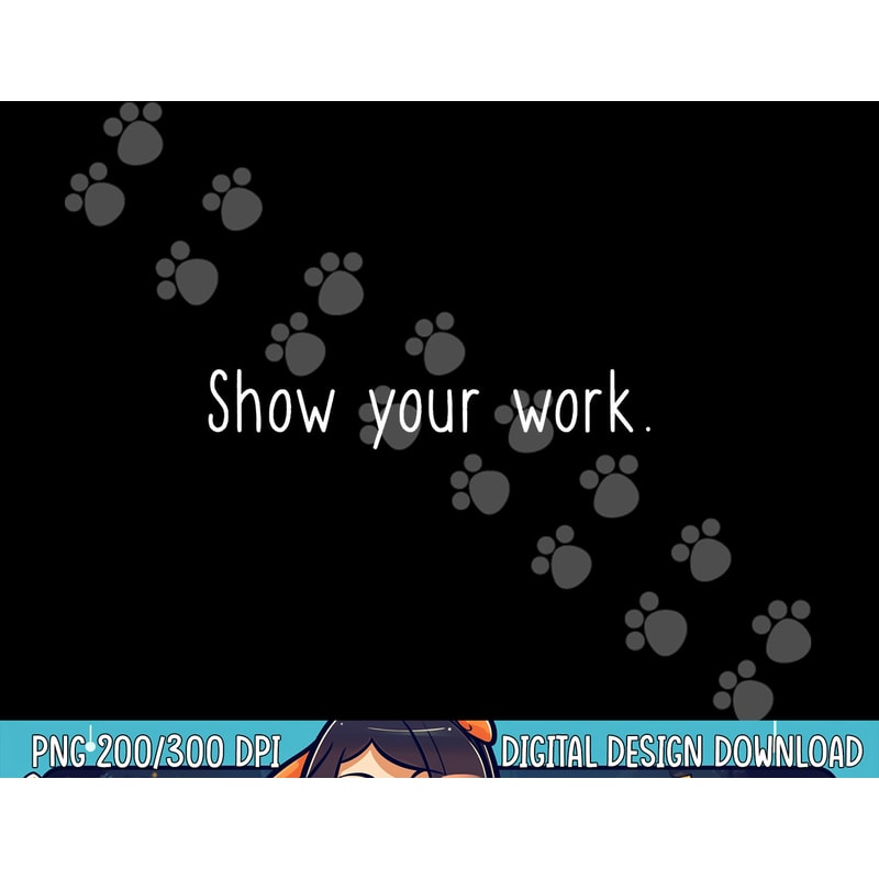 Cute Funny Design for Fun Math Teacher - Show your work png, sublimation copy.jpg