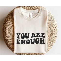 You are enough svg, Positive quote svg, Mental health svg, Love yourself svg, Inspirational shirt svg, Retro sublimation