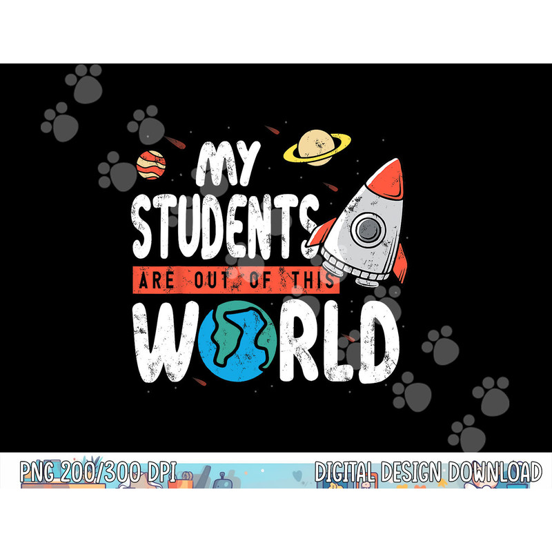 Cute Teacher Design My Students Are Out Of This World Space  png, sublimation copy.jpg
