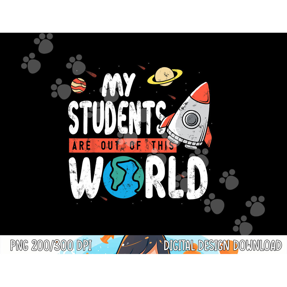 Cute Teacher Design My Students Are Out Of This World Space png, sublimation copy.jpg