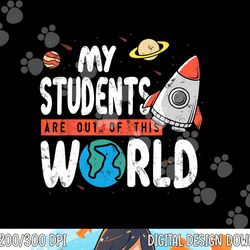 cute teacher design my students are out of this world space png, sublimation copy