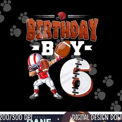 dabbing football boy 6 birthday boy football 6th birthday png, sublimation copy