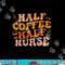 Half Coffee Half Nurse Groovy Colors RN LPN Medical Staffs png, sublimation copy.jpg