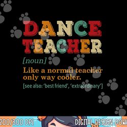 dance teacher like a normal teacher only way cooler  png, sublimation copy