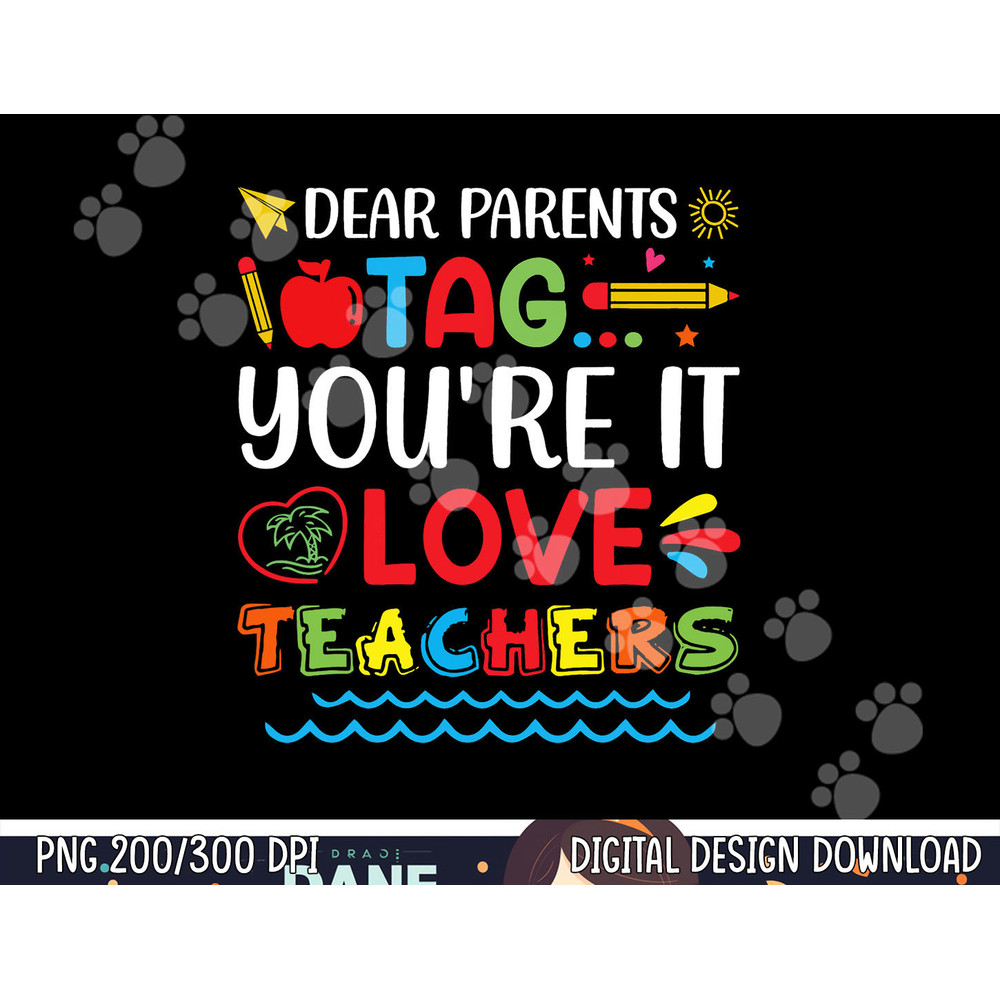 Dear Parents Tag You re It Love Teacher Last Day Of School  png, sublimation copy.jpg