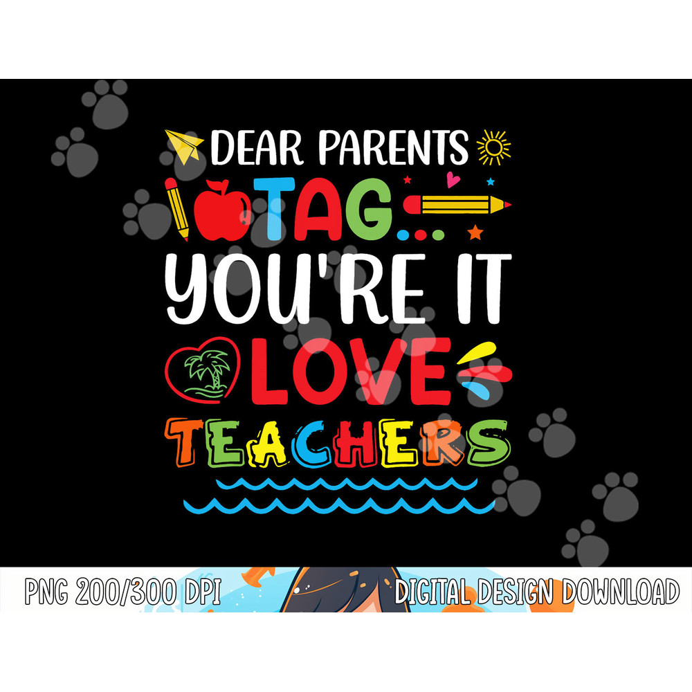 Dear Parents Tag You re It Love Teacher Last Day Of School png, sublimation copy.jpg