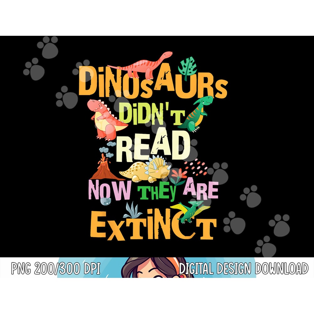 Dinosaurs Didn t Read Now They Are Extinct Reading Teacher png, sublimation copy.jpg