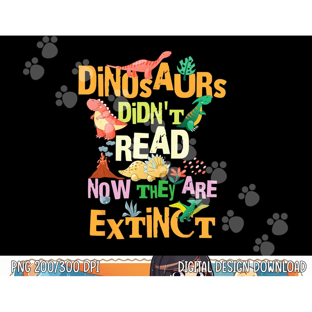 Dinosaurs Didn t Read Now They Are Extinct Reading Teacher png, sublimation copy.jpg