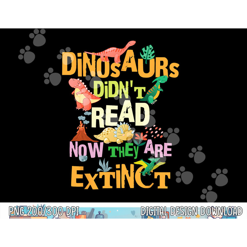 Dinosaurs Didn t Read Now They Are Extinct Reading Teacher  png, sublimation copy.jpg