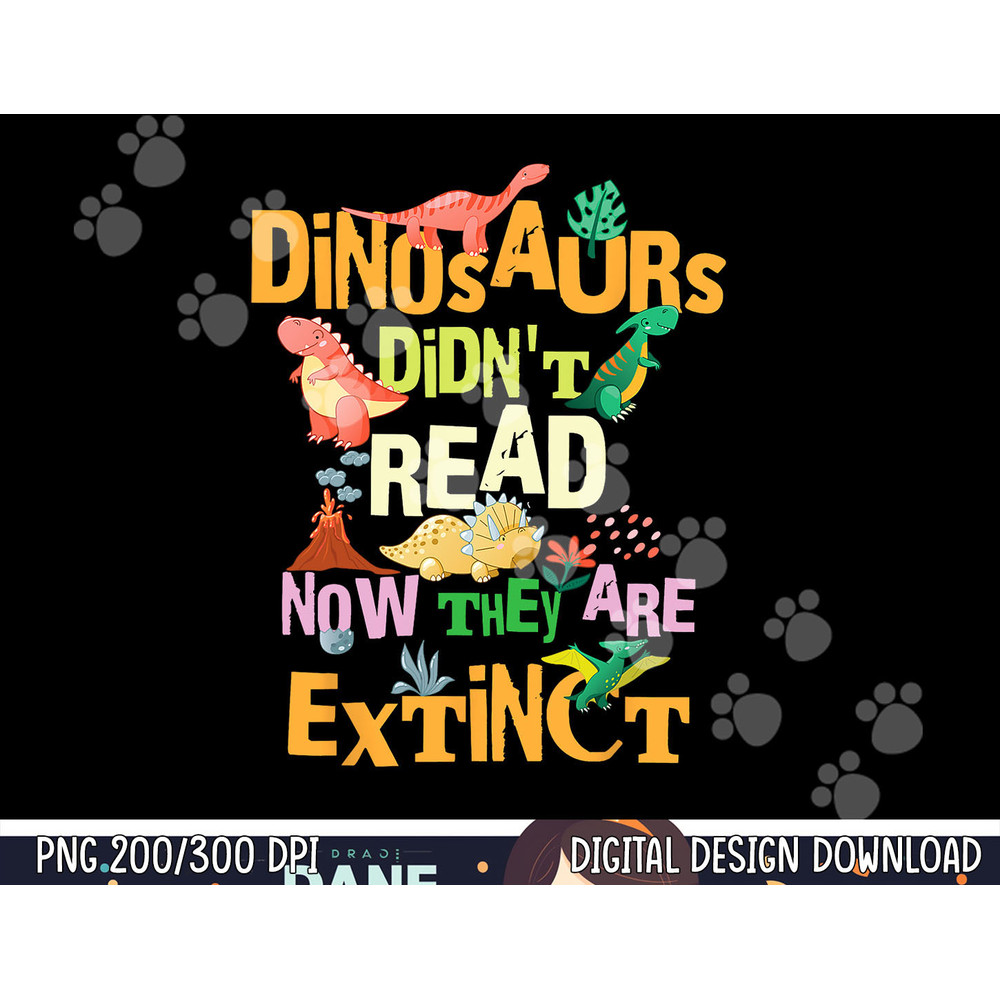 Dinosaurs Didn t Read Now They Are Extinct Reading Teacher  png, sublimation copy.jpg