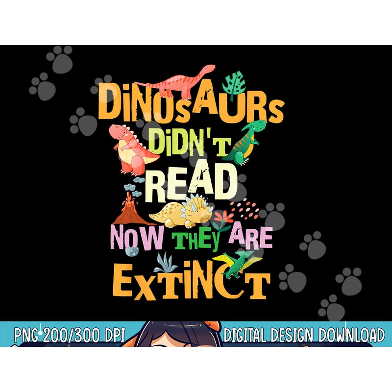 Dinosaurs Didn t Read Now They Are Extinct Reading Teacher png, sublimation copy.jpg