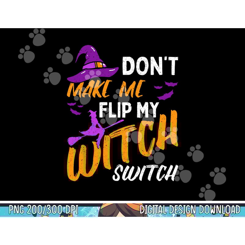 Don t Make Me Flip My Witch Switch Halloween png, sublimation copy.jpg
