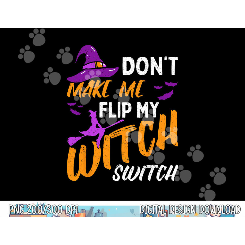 Don t Make Me Flip My Witch Switch Halloween png, sublimation copy.jpg