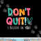 Don t Quit I Believe Teacher Teaching Test Day Motivation  png, sublimation copy.jpg