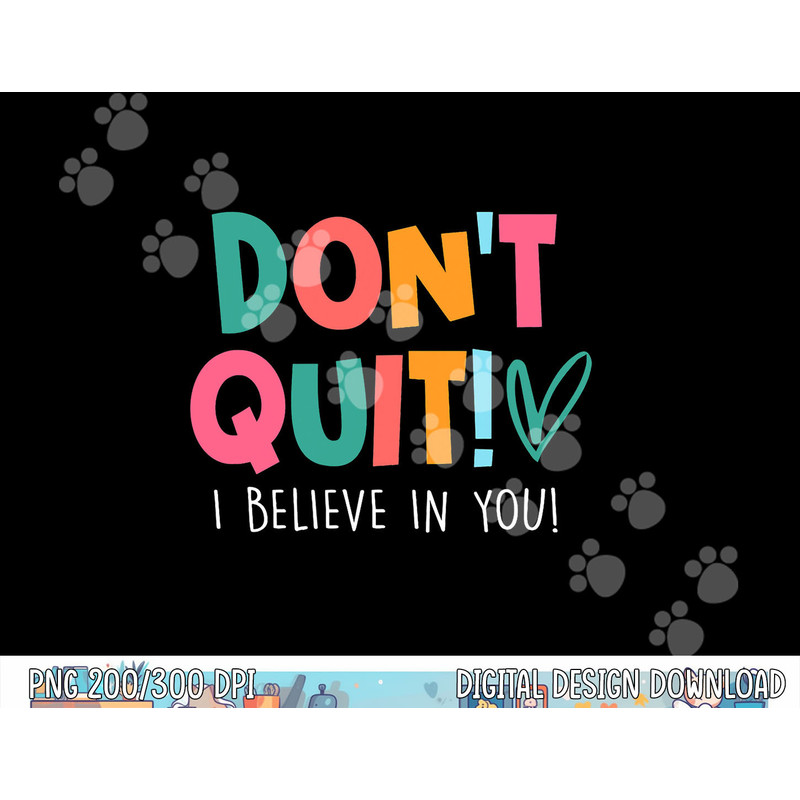 Don t Quit I Believe Teacher Teaching Test Day Motivation  png, sublimation copy.jpg