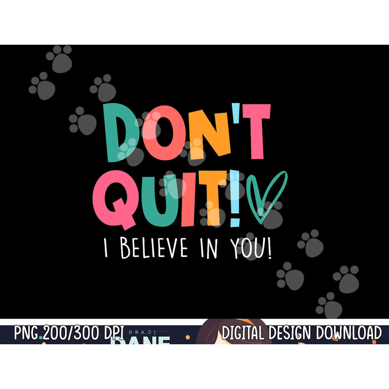 Don t Quit I Believe Teacher Teaching Test Day Motivation  png, sublimation copy.jpg