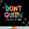 Don t Quit I Believe Teacher Teaching Test Day Motivation png, sublimation copy.jpg