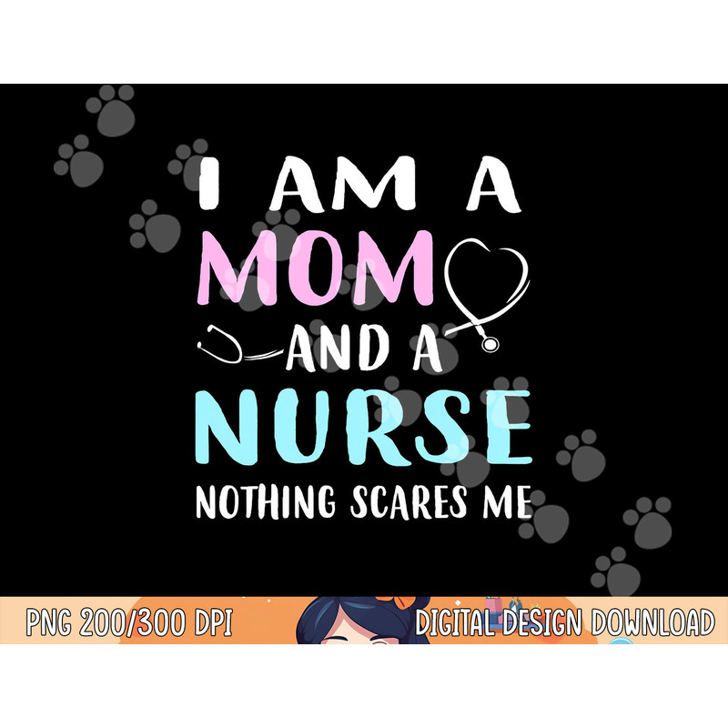 I Am A Mom And A Nurse Nothing Scares Me TShirt Humor copy.jpg