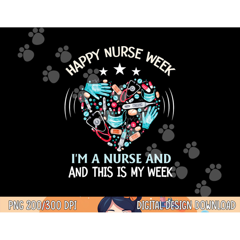 I Am A Nurse This Is My Week Happy Nurse Week May 6-12 png, sublimation copy.jpg