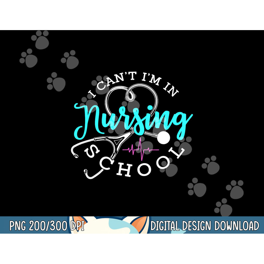 I Can t I m In Nursing School Funny Nurse Graduation png, sublimation copy.jpg