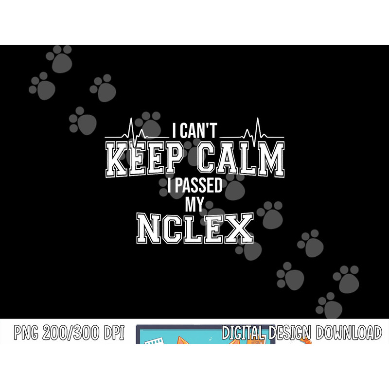 I Can t Keep Calm I passed My NCLEX Nurse Student Graduation png, sublimation copy.jpg