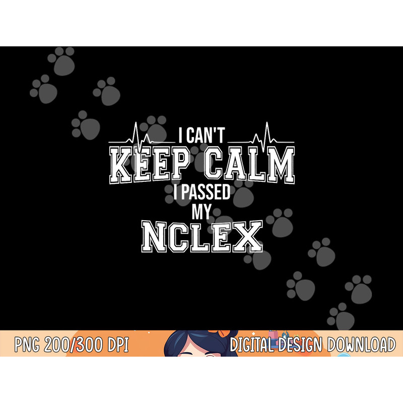I Can t Keep Calm I passed My NCLEX Nurse Student Graduation png, sublimation copy.jpg