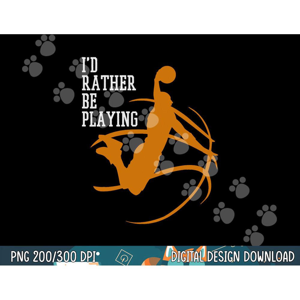 I d Rather Be Playing Basketball Player Dunking png, sublimation copy.jpg