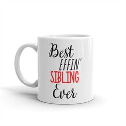funny sibling gift-best effin sibling-sibling mug-rude sibling gift-birthday gift idea-best effin' sibling-swear word