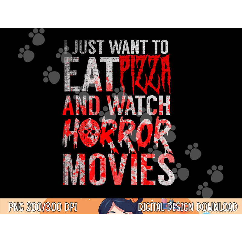 I Just Want To Eat Pizza And Watch Horror Movies Halloween png, sublimation copy.jpg