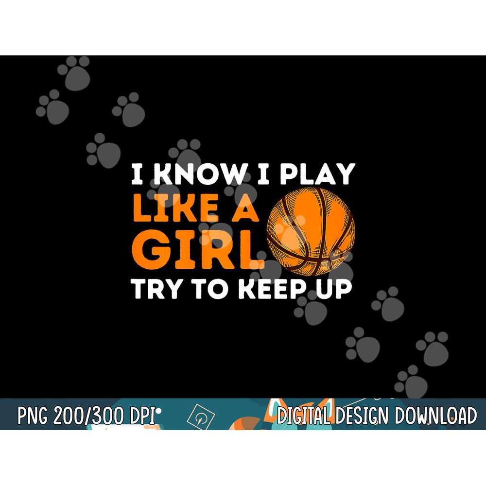 I Know I Play Like A Girl Try To Keep Up - Basketball Girl png, sublimation copy.jpg