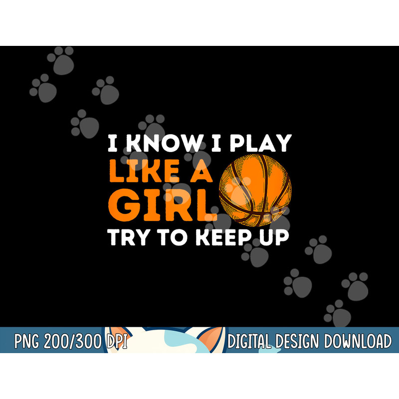 I Know I Play Like A Girl Try To Keep Up - Basketball Girl png, sublimation copy.jpg