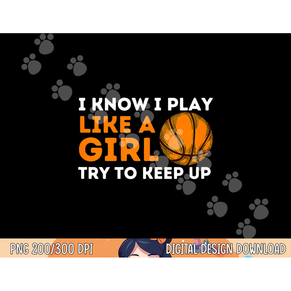 I Know I Play Like A Girl Try To Keep Up - Basketball Girl png, sublimation copy.jpg