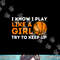 I Know I Play Like A Girl Try To Keep Up - Basketball Girl png, sublimation copy.jpg