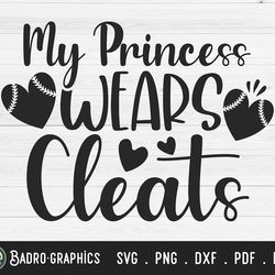 my princess wears cleats svg, softball mom svg, baseball mom svg, gameday svg, softball svg, baseball svg, gameday svg