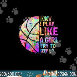 i know i play like a girl try to keep up shirts basketball t-shirt copy