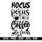 Hocus pocu I need coffee to focus svg, Hocus pocu shirt design, Coffe quote svg, Cricut and Silhouette, Instant download - 1.jpg