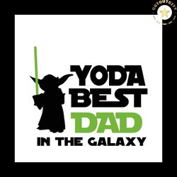 yoda best dad in the galaxy svg, fathers day svg, yoda svg, baby yoda svg, star wars svg, dad svg, dad life svg, dad svg