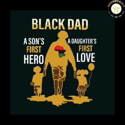 black dad a sons first hero a daughters first love svg, fathers day svg, father svg, dad svg, dad gift svg, dad love svg