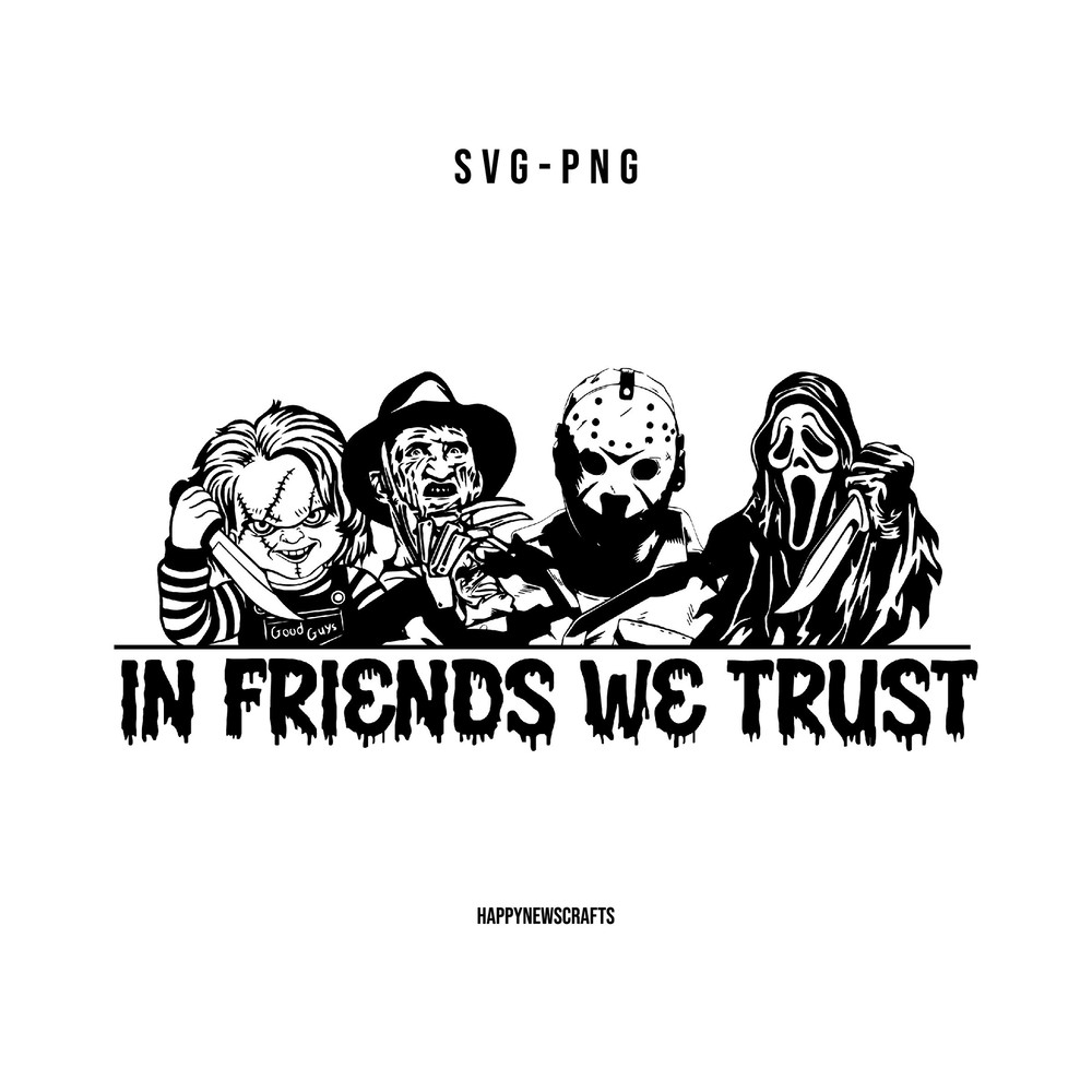 In Friends We Trust Svg, Horror Movie Characters svg, Michael Myers svg, Jason Voorhees SVG, Scream svg, Chucky Svg, Halloween svg - 1.jpg