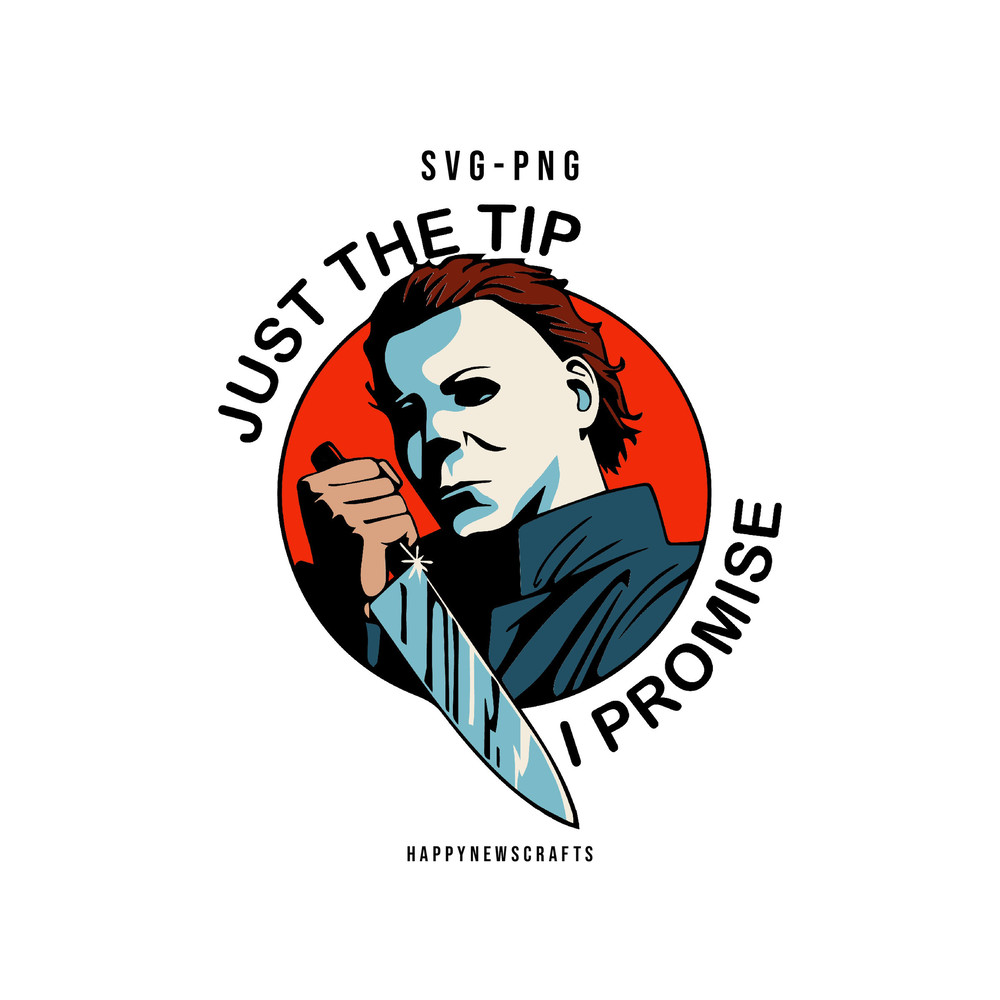 Just The Tip I Promise Svg, Michael Myers Svg, Out Here Killin' It Svg, Halloween Svg, Horror Movie Svg, Scary Movie Svg, Digital Files - 1.jpg