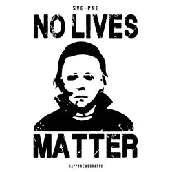 no lives matter svg, michael myers svg, halloween svg, horror movie svg, scary movie svg, digital file, cricut, silhouet