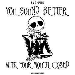 you sound better, with your mouth closed svg, jack and sally svg, nightmare before svg, nightmare skull svg, skeleton sv