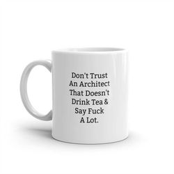 don't trust an architect that doesn't drink tea and say fuck a lot, architect present, architect, architect mug, mugs