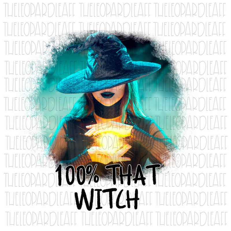 100% That Witch, Halloween, DIGITAL DESIGN PNG file for Sublimation - 1.jpg